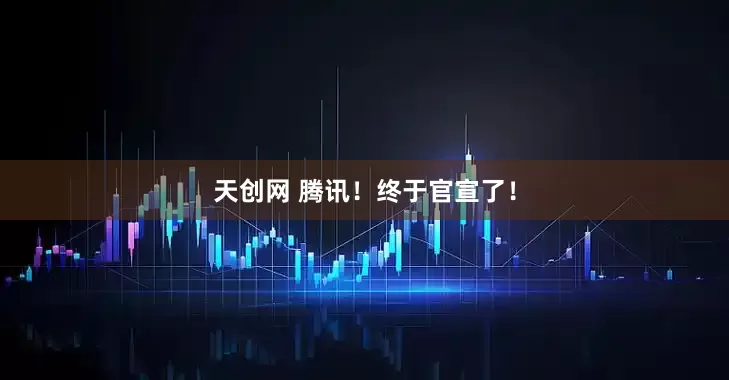 天创网 腾讯！终于官宣了！